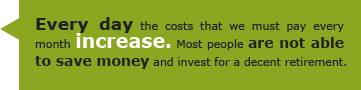 Every day the costs that we must pay every month increase. Most people are not able to save money and invest for a decent retirement.